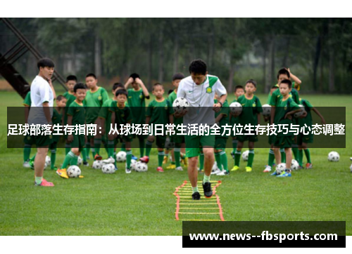 足球部落生存指南：从球场到日常生活的全方位生存技巧与心态调整