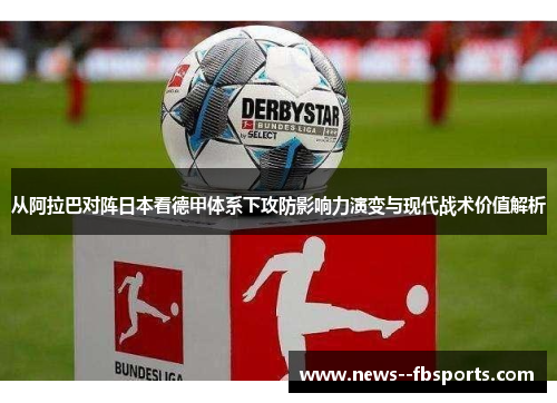 从阿拉巴对阵日本看德甲体系下攻防影响力演变与现代战术价值解析